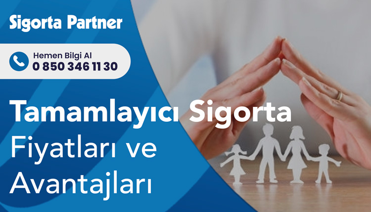 Tamamlayıcı Sigorta Fiyatları ve Avantajları