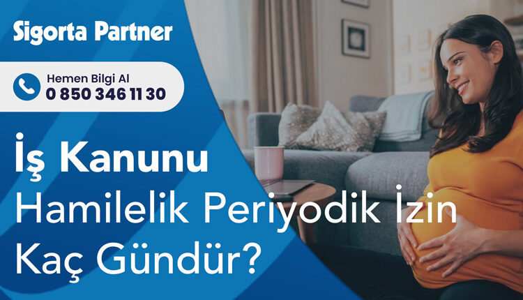 İş Kanunu Hamilelik Periyodik İzin Kaç Gündür?
